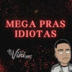 MEGA PRAS IDIOTAS XD - DJ VINI MS - MC'S TH & 7DELAS