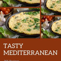 (✔PDF✔) (⚡READ⚡) 365 Tasty Mediterranean Recipes: A Mediterranean Cookbook You W