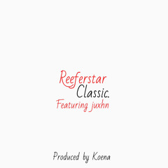 Reeferstar Classic (Ft Juxhn) Produced by Koena