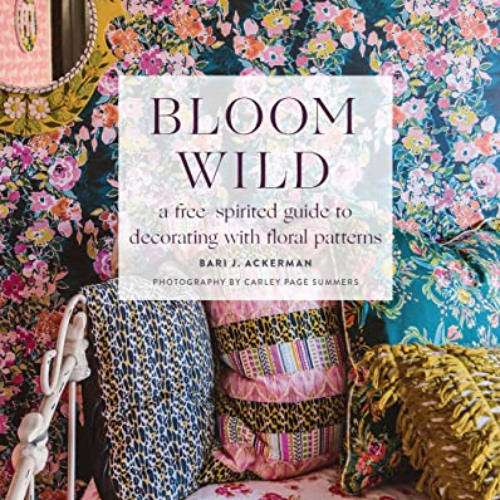 DOWNLOAD EPUB 📂 Bloom Wild: a free-spirited guide to decorating with floral patterns