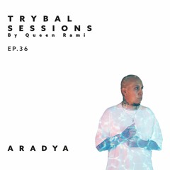 Trybal Sessions Ep.36 with Aradya