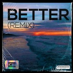 Better (DRTT Remix)- Khalid