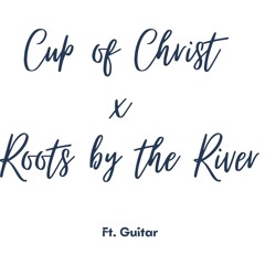 Cup of Christ x Roots by the River | ft. guitar