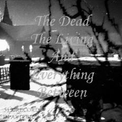 The Dead, The Living & Everything Between