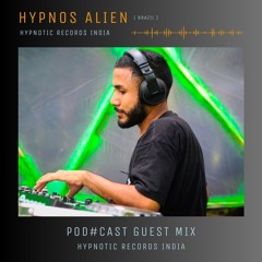 Hypnos Alien + Guestmix + Pod#cast + HypnoticRecordsIndia