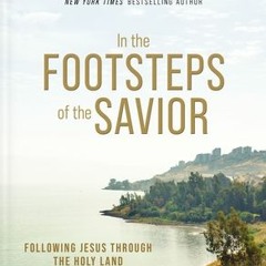 (Download Book) In the Footsteps of the Savior: Following Jesus Through the Holy Land - Max Lucado