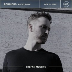 Equinoks Radio Show 017 by Stefan Muchte - Oct 15, 2022