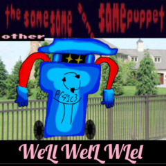 WeLl WelL WLel [[The Same Same Same Same Other Puppet]]??