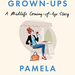 [GET] PDF 📕 There Are No Grown-ups: A Midlife Coming-of-Age Story by  Pamela Drucker