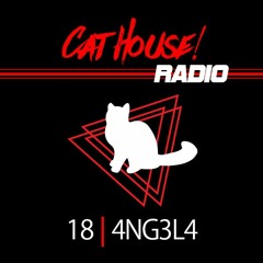 #CatHouseRadio | 18 | 4NG3L4