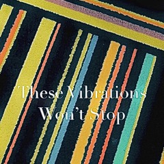 These vibrations won’t stop