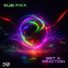 Sub Fixx - Get A Reaction (Original Mix) DSP Records Upcoming release