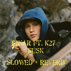 Einar Ft. K27 - FUSK (slowed + reverb)