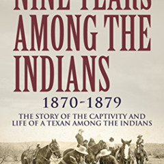 Get KINDLE 💔 Nine Years Among the Indians, 1870-1879: The Story of the Captivity and