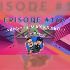Episode #168....Adobe is MAXXXXED!!