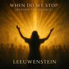 When Do We Stop (Beyond the Silence)