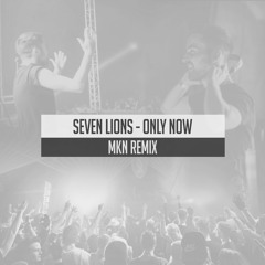 Seven Lions - Only Now (MKN Remix) *FREE DOWNLOAD*