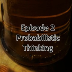 Episode 2 - Probabilistic Thinking