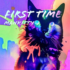 First Time - ManKitty (((FREE DOWNLOAD)))
