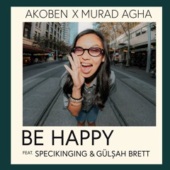Be Happy Akoben X Muard Agha (feat. Specikinging & Gülşah Brett)