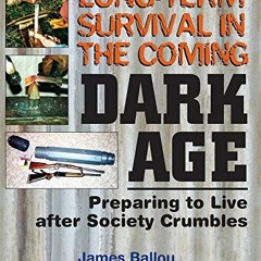 [READ] KINDLE 📔 Long-Term Survival in the Coming Dark Age: Preparing to Live after S