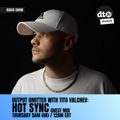 Output Omitted #025 with Tito Valchev: Hot Sync Guest Mix