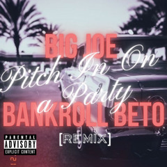 BIG JOE X BANKROLL BETO PITCH IN ON A PARTY [REMIX]