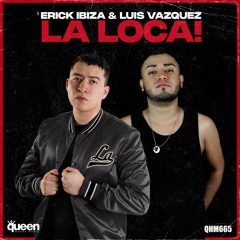 Erick Ibiza & Luis Vazquez - La Loca! (Original Mix) [Queen House Music]