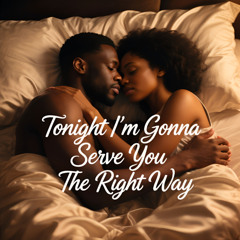 Tonight I'm Gonna Serve You The Right Way