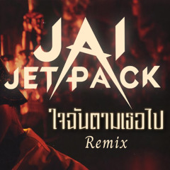 ใจฉันตามเธอไป (Jai Jetpack Remix)
