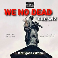 Cue Wiz - We no Dead ft. 99 gods x Ikonic Mixed & Mastered By Lawd Inna Works