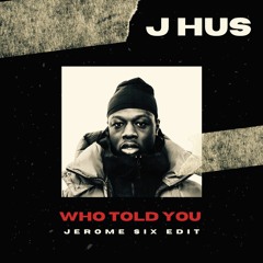 J Hus - Who Told You (Jerome Six Edit) [Free Download]