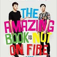 Get KINDLE 📝 The Amazing Book Is Not on Fire: The World of Dan and Phil by Dan Howel