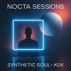 Nocta Sessions - K06 - Synthetic Soul