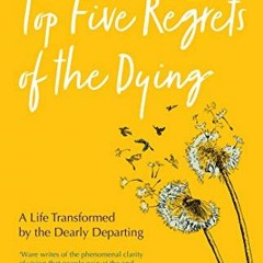 DOWNLOAD PDF 📭 Top Five Regrets of the Dying: A Life Transformed by the Dearly Depar