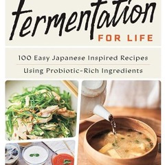 Epub✔ Fermentation for Life: 100 Easy Japanese Inspired Recipes Using Probiotic-Rich Ingredients