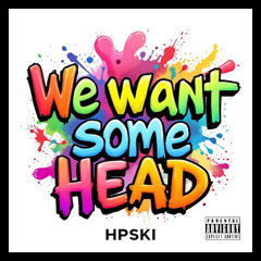We Want Some Head