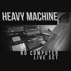 HEAVY MACHINE - NO COMPUTER LIVE SET