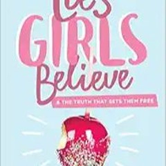 READ⚡️PDF❤️eBook Lies Girls Believe: And the Truth that Sets Them Free (Lies We Believe) Full Books