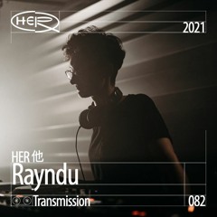 HER 他 Transmission 082: Rayndu
