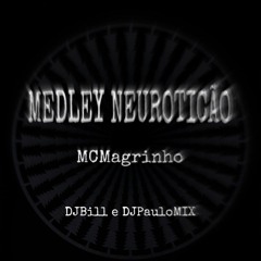 MEDLEY NEUROTICÃO 1.0 - MC MAGRINHO ( DJBill e DJPauloMIX )