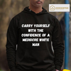 With The Confidence Of A Mediocre Carry Yourself Shirt