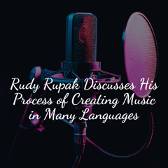 Rudy Rupak Discusses His Process of Creating Music in Many Languages