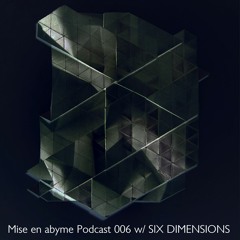 Mise en abyme Podcast 006 w/ SIX DIMENSIONS