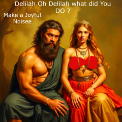 Delilah, Oh, Delilah What did You Do?