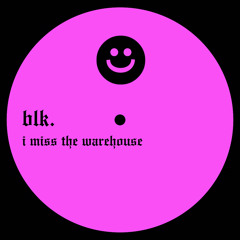 blk. - i miss the warehouse (FREE DL)