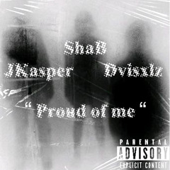 Proud of me ft. JKasper and ShaB