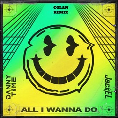 JackEL & Danny Time - All I Wanna Do (COLAN REMIX)