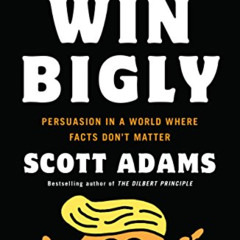 download PDF 📗 Win Bigly: Persuasion in a World Where Facts Don't Matter by  Scott A