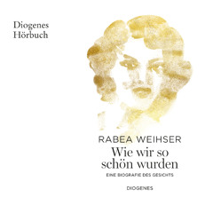 Rabea Weihser, Wie wir so schön wurden. Diogenes Hörbuch 978-3-257-69618-9
